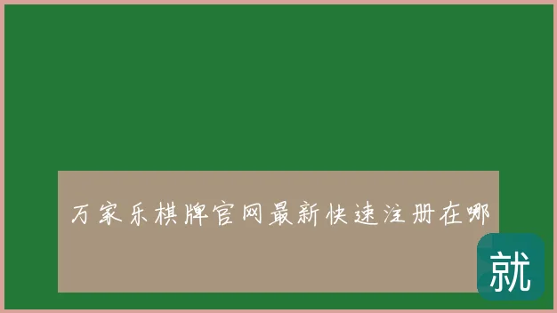 万家乐棋牌官网最新快速注册在哪