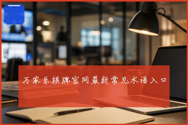 万家乐棋牌官网最新常见术语入口